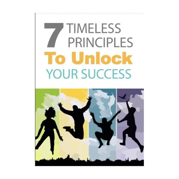 7 Timeless Principles To Unlock Your Success